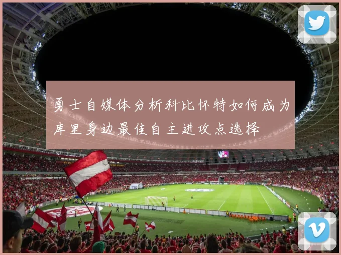 勇士自媒体分析科比怀特如何成为库里身边最佳自主进攻点选择